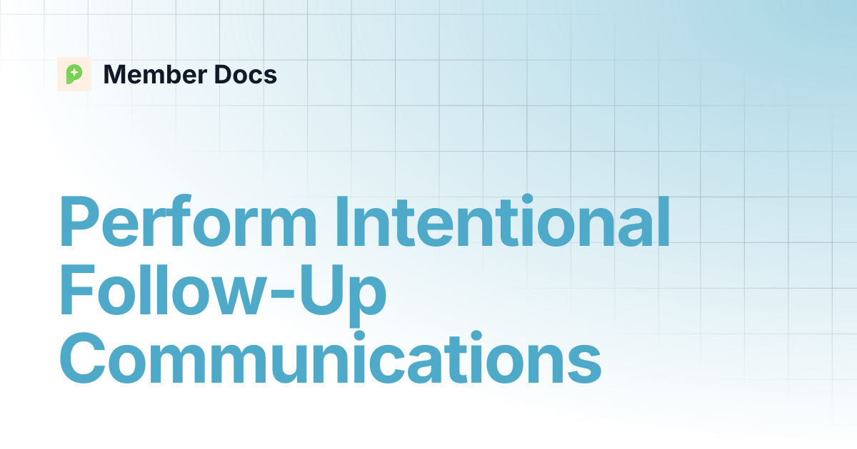 Perform Intentional Follow-Up Communications | Member Docs